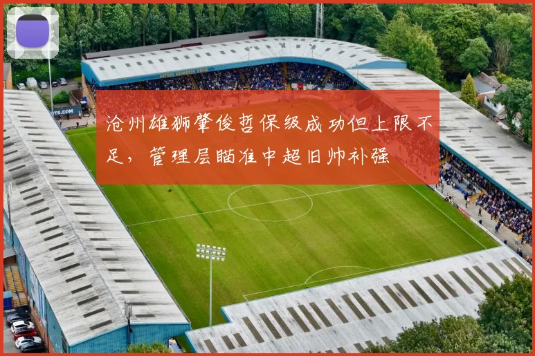 沧州雄狮肇俊哲保级成功但上限不足，管理层瞄准中超旧帅补强
